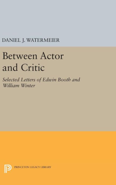 Between Actor and Critic: Selected Letters of Edwin Booth and William Winter