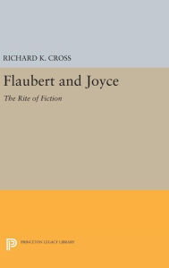 Title: Flaubert and Joyce: The Rite of Fiction, Author: Richard K. Cross