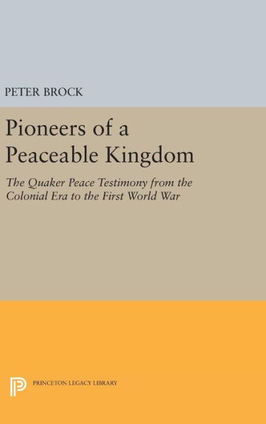 Pioneers of a Peaceable Kingdom: The Quaker Peace Testimony from the Colonial Era to the First World War