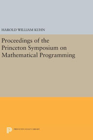 Title: Proceedings of the Princeton Symposium on Mathematical Programming, Author: Harold W. Kuhn