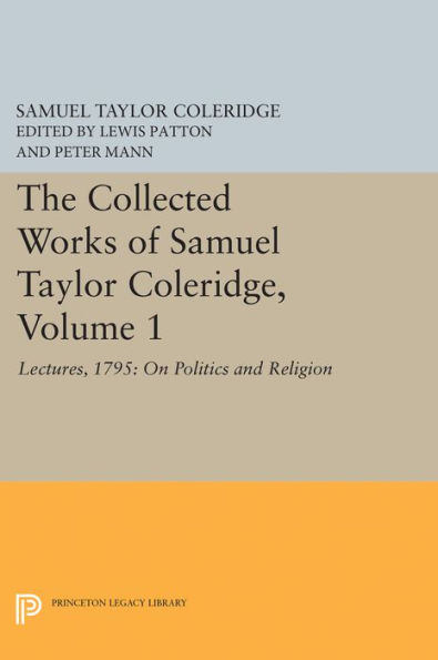 The Collected Works of Samuel Taylor Coleridge, Volume 1: Lectures, 1795: On Politics and Religion