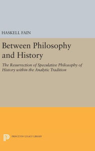 Title: Between Philosophy and History: The Resurrection of Speculative Philosophy of History within the Analytic Tradition, Author: Haskell Fain