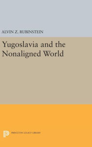 Title: Yugoslavia and the Nonaligned World, Author: Alvin Z. Rubinstein