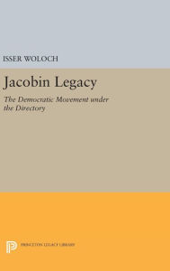 Title: Jacobin Legacy: The Democratic Movement under the Directory, Author: Isser Woloch