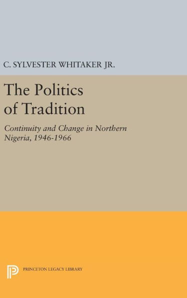 The Politics of Tradition: Continuity and Change in Northern Nigeria, 1946-1966