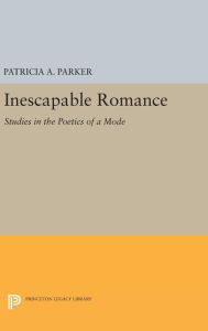 Title: Inescapable Romance: Studies in the Poetics of a Mode, Author: Patricia A. Parker