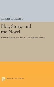 Title: Plot, Story, and the Novel: From Dickens and Poe to the Modern Period, Author: Robert L. Caserio