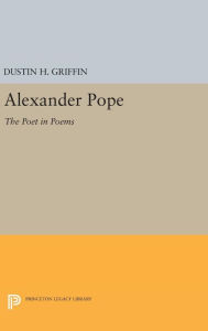 Title: Alexander Pope: The Poet in Poems, Author: Dustin H. Griffin