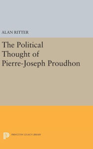 Title: Political Thought of Pierre-Joseph Proudhon, Author: Alan Ritter