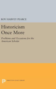 Title: Historicism Once More: Problems and Occasions for the American Scholar, Author: Roy Harvey Pearce