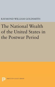 Title: National Wealth of the United States in the Postwar Period, Author: Raymond William Goldsmith