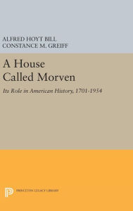 Title: A House Called Morven: Its Role in American History, 1701-1954 - Revised Edition, Author: Alfred Hoyt Bill