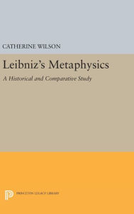 Title: Leibniz's Metaphysics: A Historical and Comparative Study, Author: Catherine Wilson