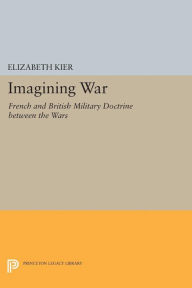 Title: Imagining War: French and British Military Doctrine between the Wars, Author: Elizabeth Kier