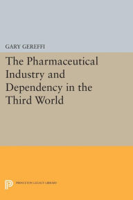 Title: The Pharmaceutical Industry and Dependency in the Third World, Author: Gary Gereffi