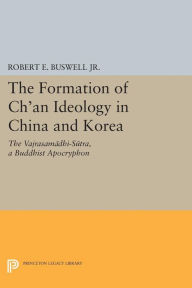 Title: The Formation of Ch'an Ideology in China and Korea: The Vajrasamadhi-Sutra, a Buddhist Apocryphon, Author: Robert E. Buswell Jr.