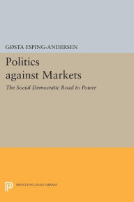Title: Politics against Markets: The Social Democratic Road to Power, Author: Gøsta Esping-Andersen