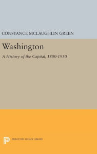 Title: Washington: A History of the Capital, 1800-1950, Author: Constance McLaughlin Green