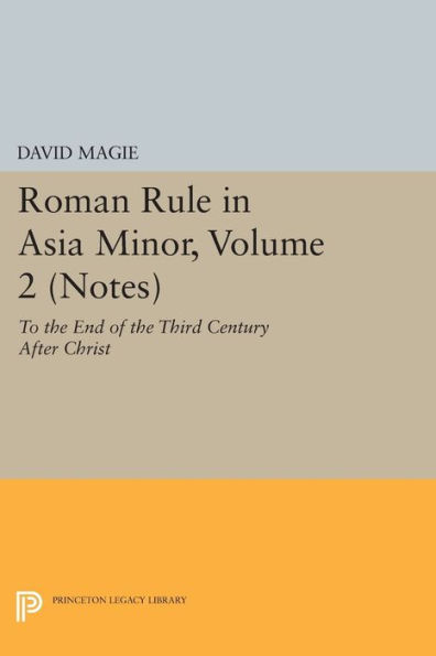 Roman Rule Asia Minor, Volume 2 (Notes): To the End of Third Century After Christ