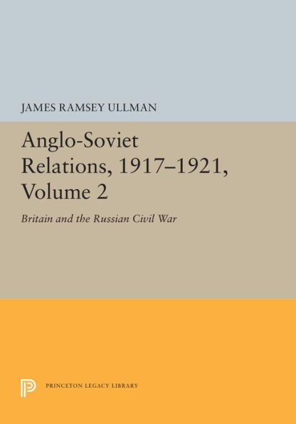 Anglo-Soviet Relations, 1917-1921, Volume 2: Britain and the Russian Civil War