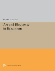 Title: Art and Eloquence in Byzantium, Author: Henry Maguire