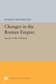 Title: Changes in the Roman Empire: Essays in the Ordinary, Author: Ramsay MacMullen