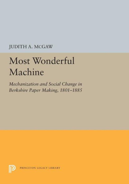 Most Wonderful Machine: Mechanization and Social Change in Berkshire Paper Making, 1801-1885