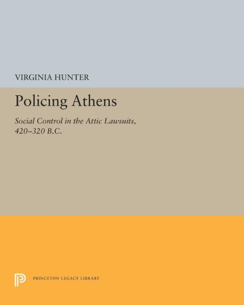 Policing Athens: Social Control in the Attic Lawsuits, 420-320 B.C.