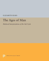 Title: The Ages of Man: Medieval Interpretations of the Life Cycle, Author: Elizabeth Sears