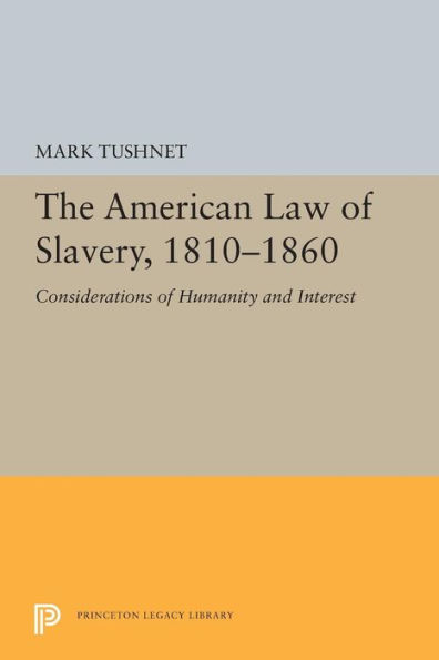 The American Law of Slavery, 1810-1860: Considerations Humanity and Interest