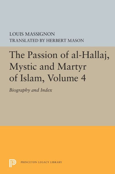 The Passion of Al-Hallaj, Mystic and Martyr Islam, Volume 4: Biography Index