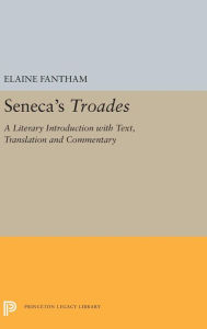 Title: Seneca's Troades: A Literary Introduction with Text, Translation and Commentary, Author: Elaine Fantham