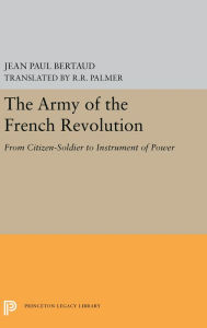 Title: The Army of the French Revolution: From Citizen-Soldiers to Instrument of Power, Author: Jean Paul Bertaud