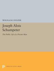 Title: Joseph Alois Schumpeter: The Public Life of a Private Man, Author: Wolfgang F. Stolper