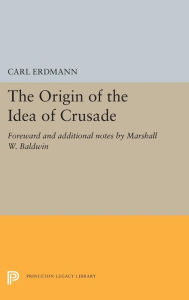 Title: The Origin of the Idea of Crusade: Foreword and additional notes by Marshall W. Baldwin, Author: Carl Erdmann