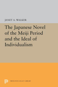 Title: The Japanese Novel of the Meiji Period and the Ideal of Individualism, Author: Janet A. Walker