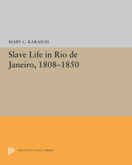 Title: Slave Life in Rio de Janeiro, 1808-1850, Author: Mary C. Karasch