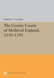 Title: The County Courts of Medieval England, 1150-1350, Author: Robert C. Palmer