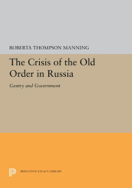 Title: The Crisis of the Old Order in Russia: Gentry and Government, Author: Roberta Thompson Manning