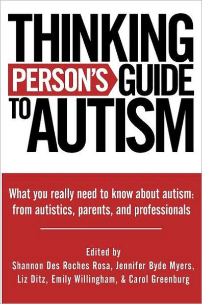 Thinking Person's Guide to Autism: Everything You Need to Know from Autistics, Parents, and Professionals