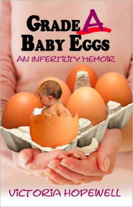 Title: Grade A Baby Eggs: An Infertility Memoir, Author: Victoria Hopewell