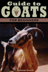 Title: A Guide to Goats for Beginners, Author: Ashleigh Correll