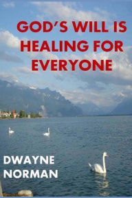 Title: God's Will is Healing for Everyone, Author: Dwayne Norman