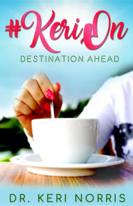 Title: #KeriOn: Destination Ahead, Author: Dr. Keri Norris