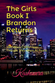 Title: The Girls Book 1: Brandon Returns:Just When Californians Thought They Were At Peace, Author: Kashavera Williams