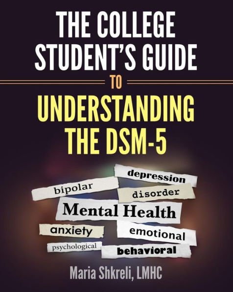 The College Student's Guide to Understanding the DSM-5: A summarized format to understanding DSM-5 Disorders