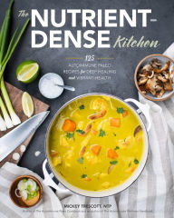Title: The Nutrient-Dense Kitchen: 125 Autoimmune Paleo Recipes for Deep Healing and Vibrant Health, Author: Mickey Trescott NTP