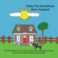 Title: Daisy The Dachshund Gets Adopted, Author: Shannon King