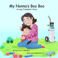 Title: My Nonna's Boo Boo: A Lung Transplant Story, Author: A. Goddard