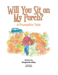 Title: Will You Sit On My Porch?: A Pumpkin Tale, Author: Margherita F. Gilley